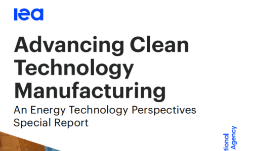 国际能源署（IEA）：推进清洁技术制造（Advancing Clean Technology Manufacturing）